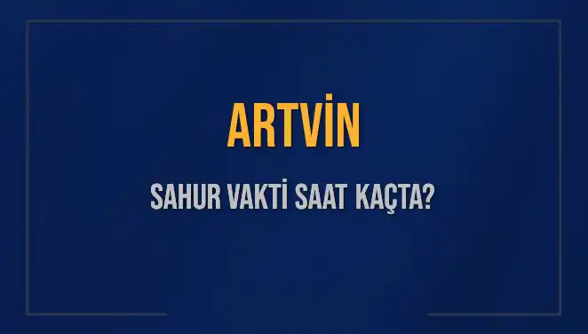 Artvin'de Sahur Vakti Hakkında Bilmeniz Gerekenler