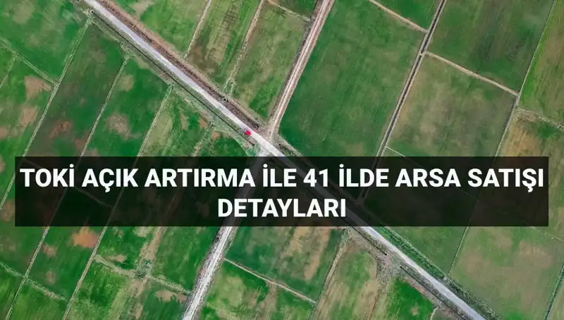 Türkiye Cumhuriyeti TOKİ, 41 İlde 306 Arsa Satışı Yapacak!