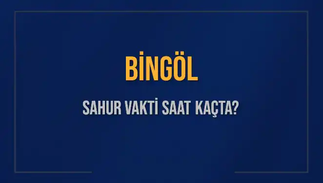 Bingöl'de Sahur Sevinci: 2025 Sahur Vaktini Öğrenin!