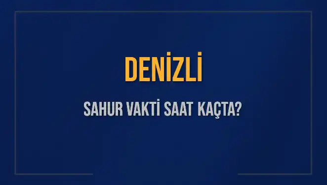 Denizli'de Sahur Vakti Ne Zaman? 2025 İçin Detaylı Bilgiler
