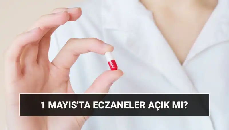 1 Mayıs'ta Eczaneler Açık Mı? Tatile Dair Cevaplar Burada