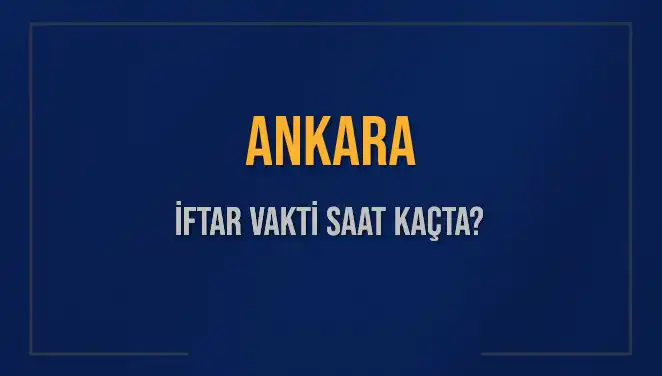 Ankara'da İftar Vakti: Bugün Akşam Ezanı Saat Kaçta Okunacak?
