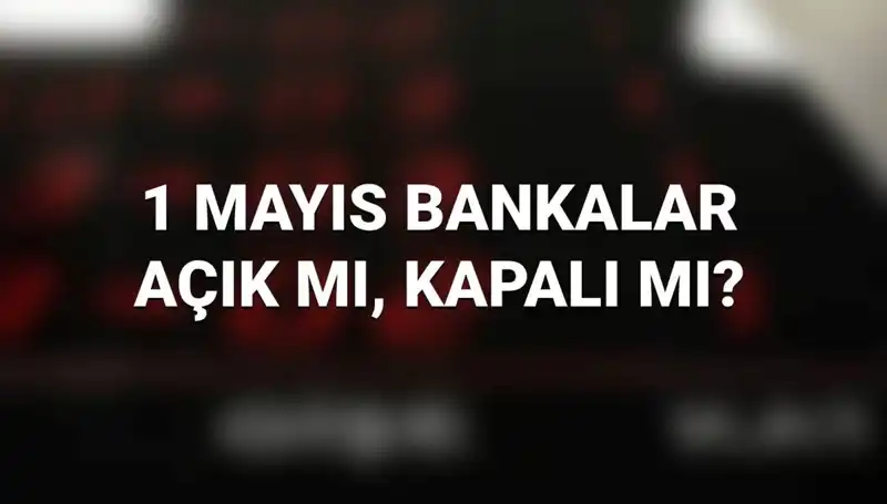 1 Mayıs İşçi Bayramı’nda Bankalar Açık Mı? Öğrenmek İsteyenler İçin Detaylar!