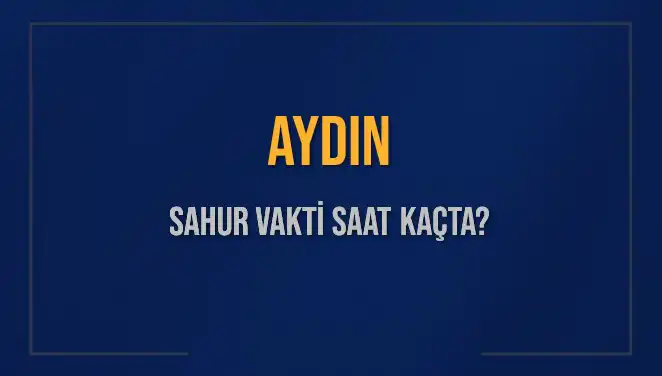Aydın'da Sahur Vakti: 2025'te İmsak Saati Hakkında Bilmeniz Gerekenler