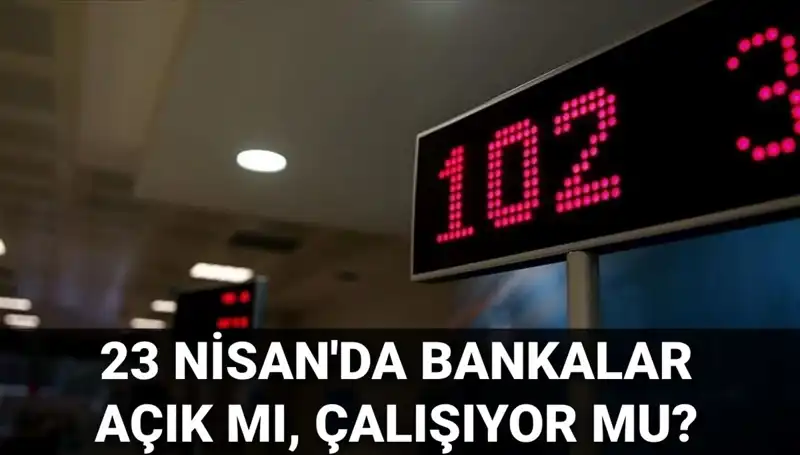 23 Nisan'da Bankalar Açık mı? Kamu ve Özel Banka Durumu