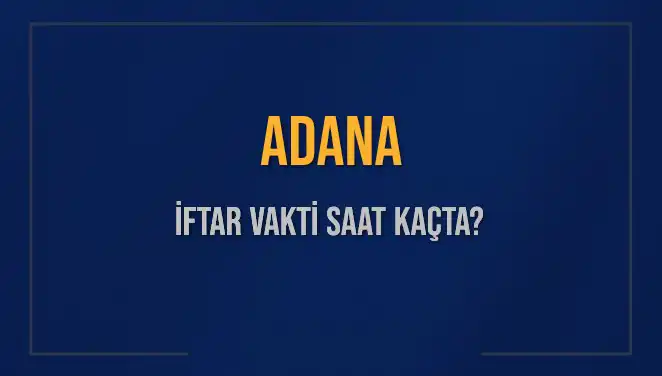 Adana İftar Saatleri 2025: Bugün Ezan Saati Ne Zaman?