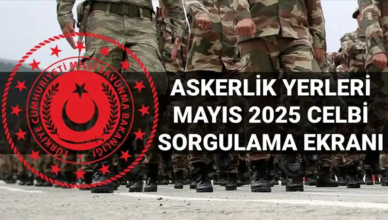 2025 Mayıs Askerlik Yerleri Sorgulama Ekranı: Açıklamalar ve Tüm Detaylar