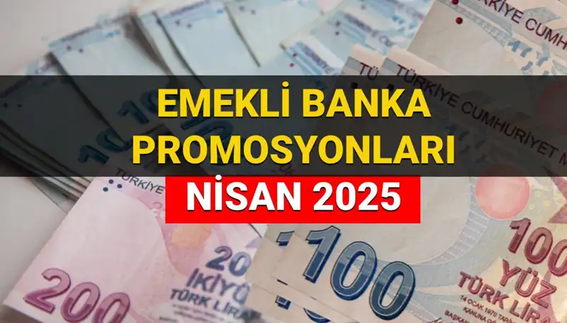 2025 Nisan'da Emekli Promosyonları: Hangi Bankanın Teklifi Daha Cazip?