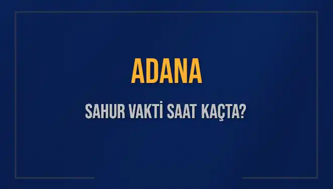 Adana'da Sahur Vakti: 2025 İçin Güncel Bilgiler