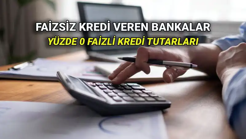 Yüzde 0 Faizli Kredi Sunan Bankalar 2025: Kimin Hangi Tutarı Veriyor?