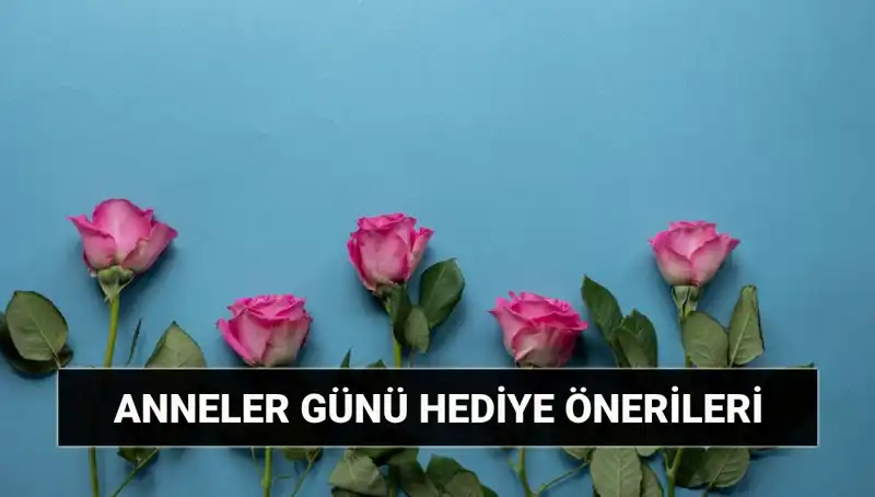 Anneler Günü’nü Unutulmaz Kılacak Hediye Önerileri