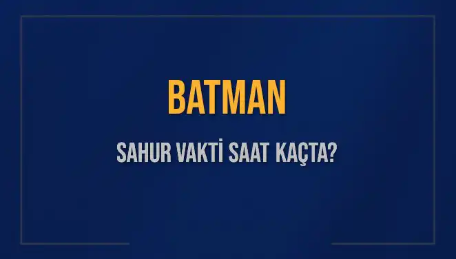 Batman'da Sahur Vakti Hakkında Bilmeniz Gerekenler!