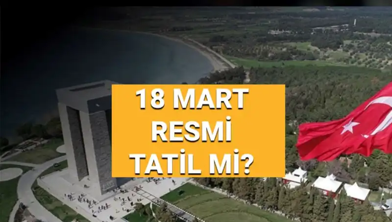18 Mart 2023 Resmi Tatil mi? Çanakkale Zaferi ve Şehitleri Anma Günü Kutlamaları