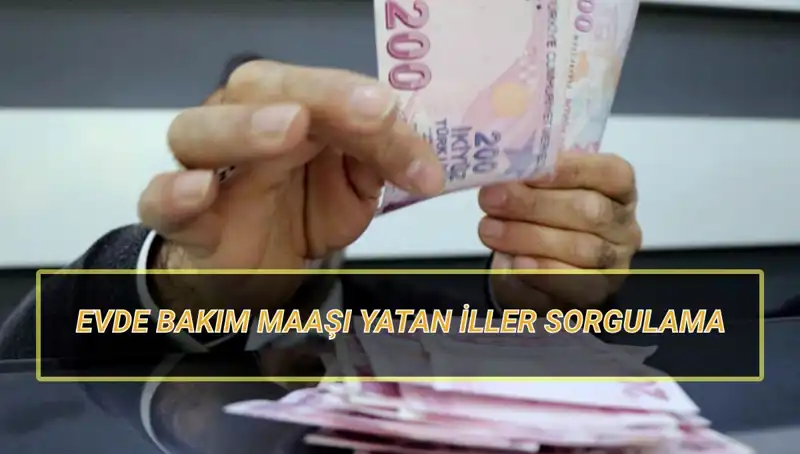 Evde Bakım Maaşı Yatan İller Nisan 2025 İçin Açıklandı!